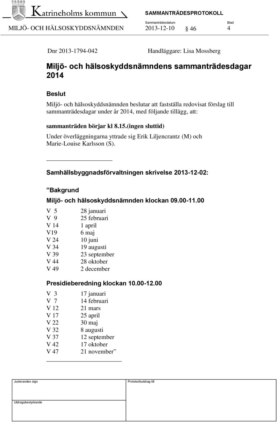 (ingen sluttid) Under överläggningarna yttrade sig Erik Liljencrantz (M) och Marie-Louise Karlsson (S).