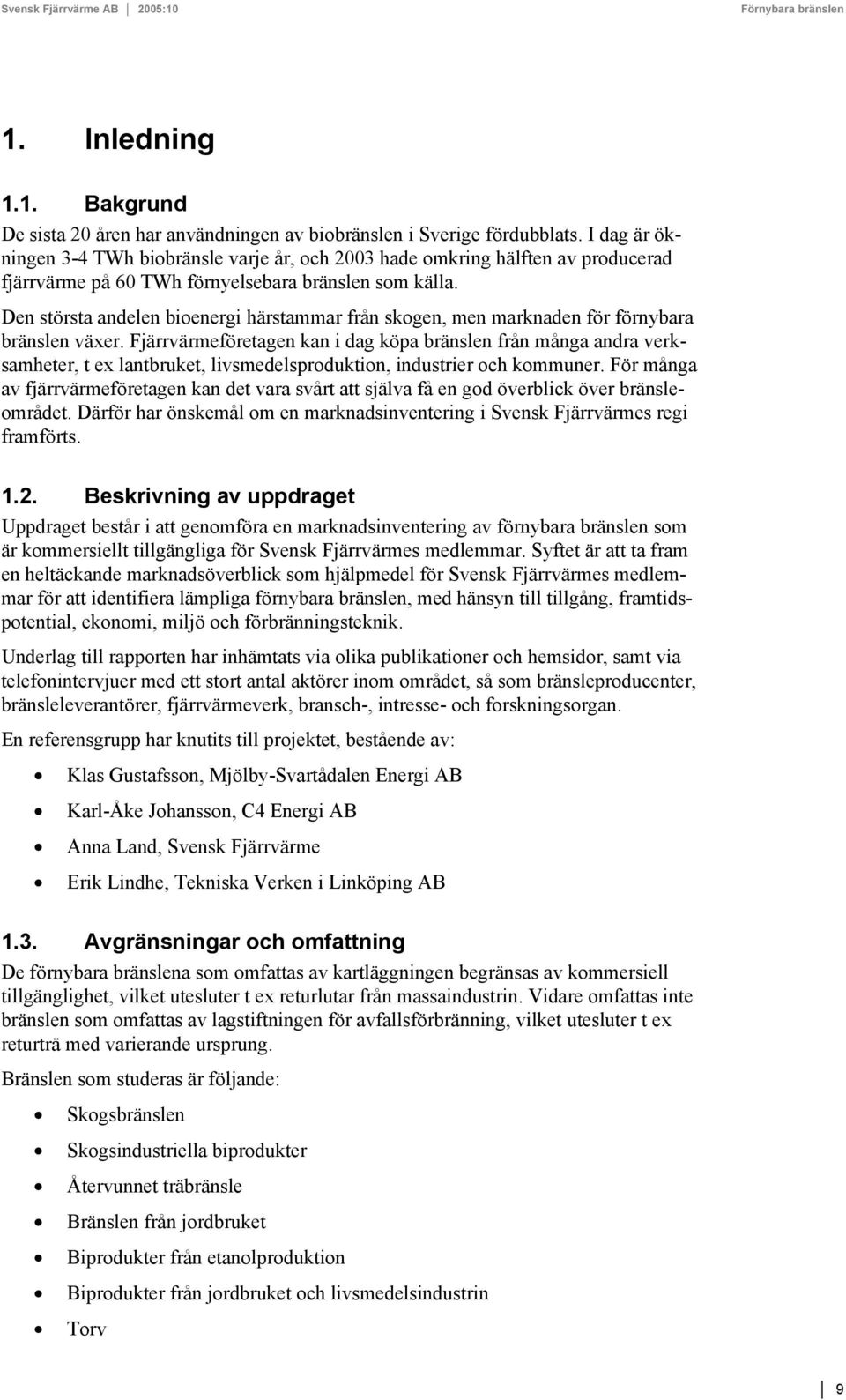 Den största andelen bioenergi härstammar från skogen, men marknaden för förnybara bränslen växer.