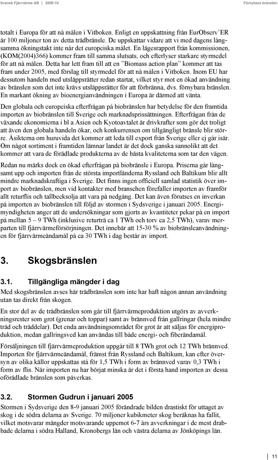 En lägesrapport från kommissionen, (KOM(2004)366) kommer fram till samma slutsats, och efterlyser starkare styrmedel för att nå målen.