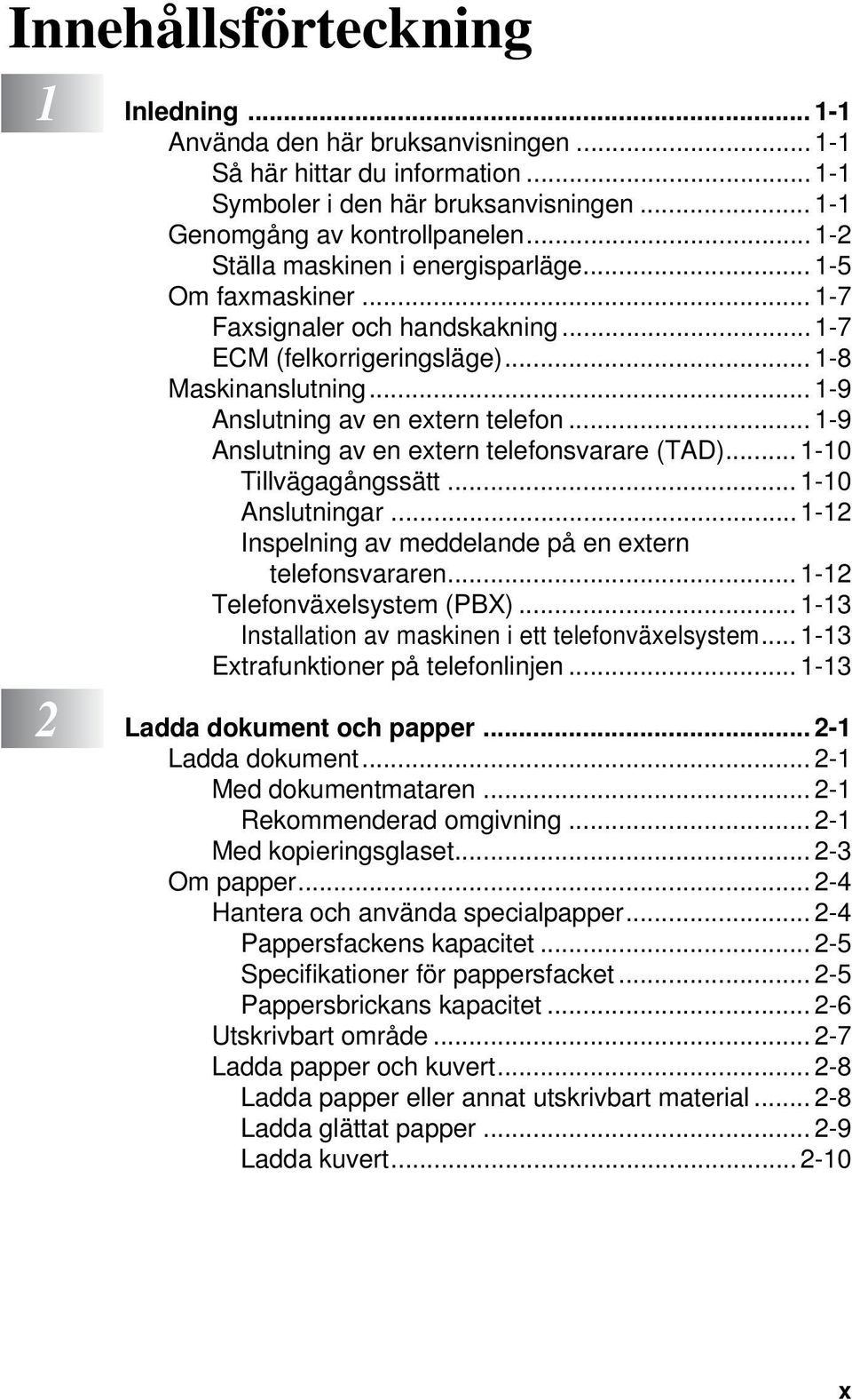 .. 1-9 Anslutning av en extern telefonsvarare (TAD)... 1-10 Tillvägagångssätt... 1-10 Anslutningar...1-12 Inspelning av meddelande på en extern telefonsvararen... 1-12 Telefonväxelsystem (PBX).