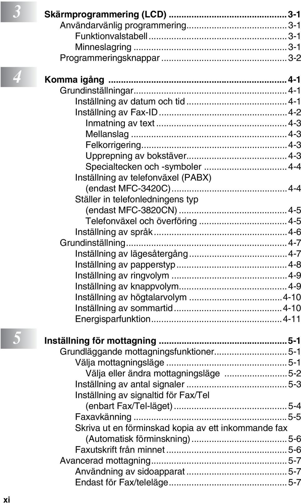 ..4-4 Inställning av telefonväxel (PABX) (endast MFC-3420C)...4-4 Ställer in telefonledningens typ (endast MFC-3820CN)... 4-5 Telefonväxel och överföring...4-5 Inställning av språk.