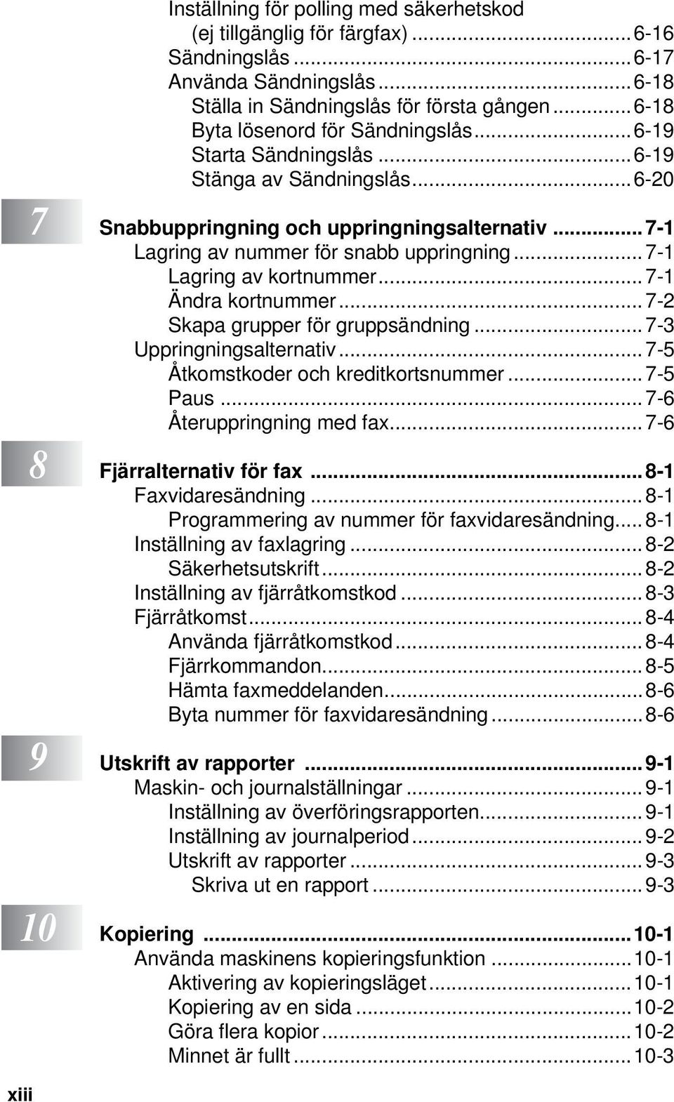 .. 7-1 Lagring av kortnummer...7-1 Ändra kortnummer...7-2 Skapa grupper för gruppsändning... 7-3 Uppringningsalternativ... 7-5 Åtkomstkoder och kreditkortsnummer...7-5 Paus.