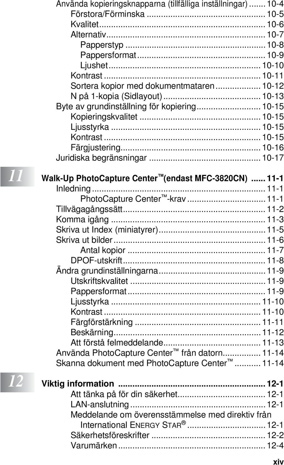 .. 10-15 Färgjustering... 10-16 Juridiska begränsningar... 10-17 11 Walk-Up PhotoCapture Center (endast MFC-3820CN)... 11-1 Inledning... 11-1 PhotoCapture Center -krav...11-1 Tillvägagångssätt.
