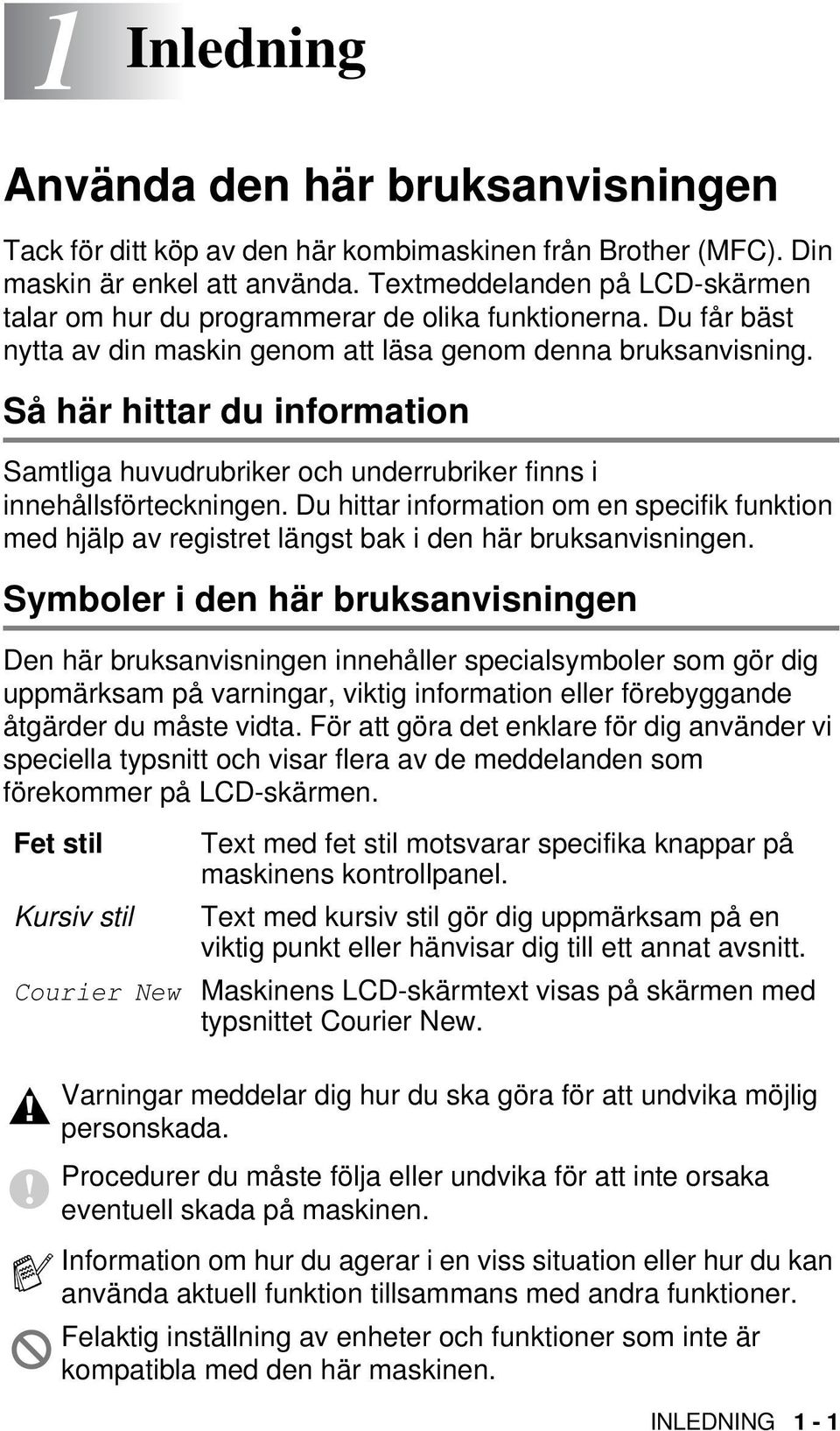 Så här hittar du information Samtliga huvudrubriker och underrubriker finns i innehållsförteckningen.