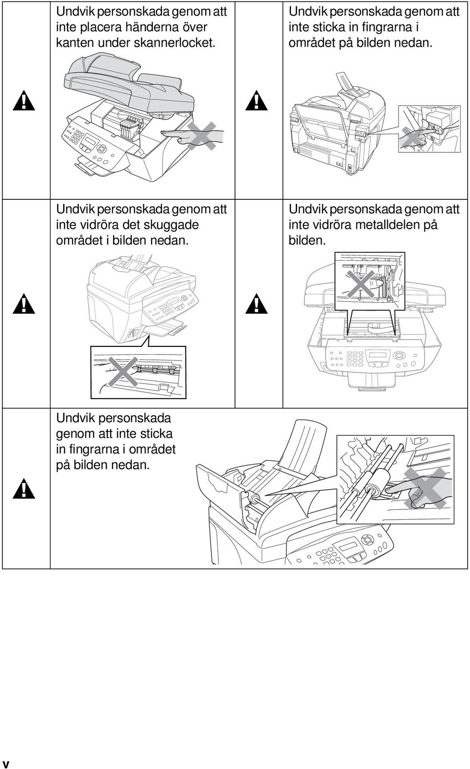 Undvik personskada genom att inte vidröra det skuggade området i bilden nedan.