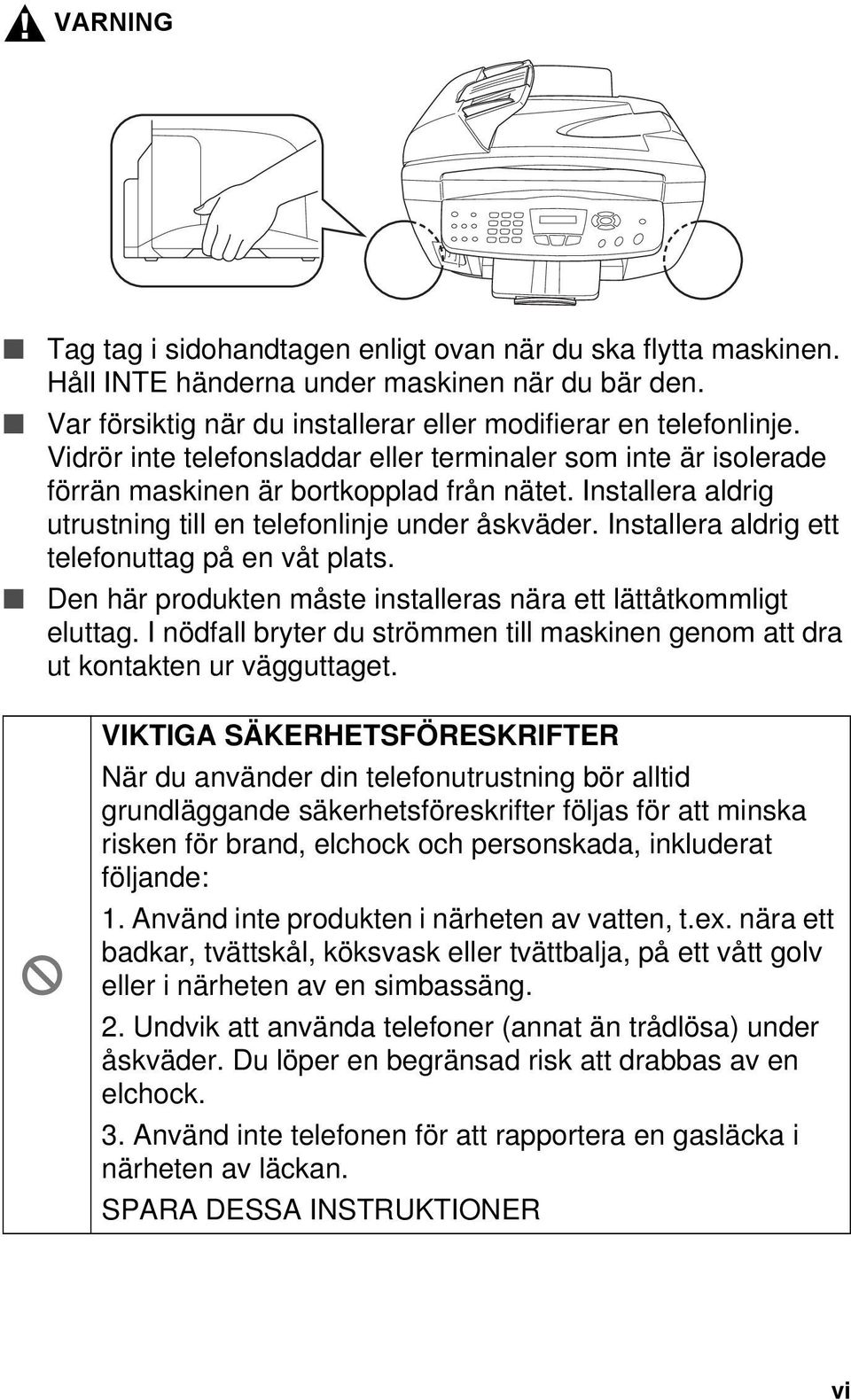 Installera aldrig ett telefonuttag på en våt plats. Den här produkten måste installeras nära ett lättåtkommligt eluttag.