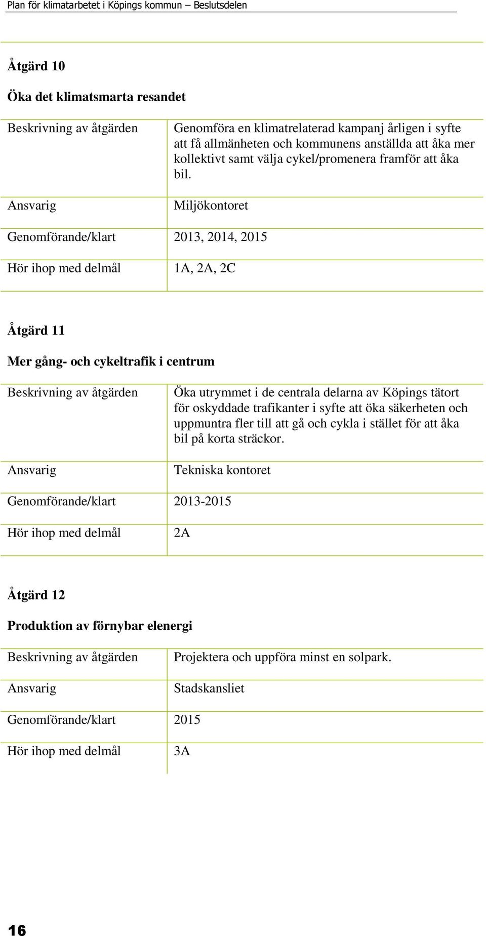 Miljökontoret Genomförande/klart 2013, 2014, 2015 1A, 2A, 2C Åtgärd 11 Mer gång- och cykeltrafik i centrum Öka utrymmet i de centrala delarna av Köpings tätort för oskyddade