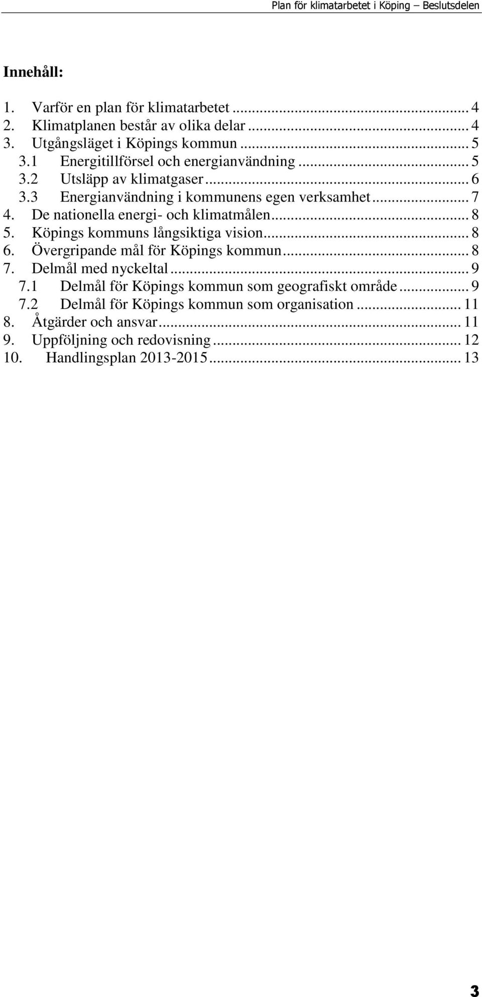 De nationella energi- och klimatmålen... 8 5. Köpings kommuns långsiktiga vision... 8 6. Övergripande mål för Köpings kommun... 8 7. Delmål med nyckeltal... 9 7.