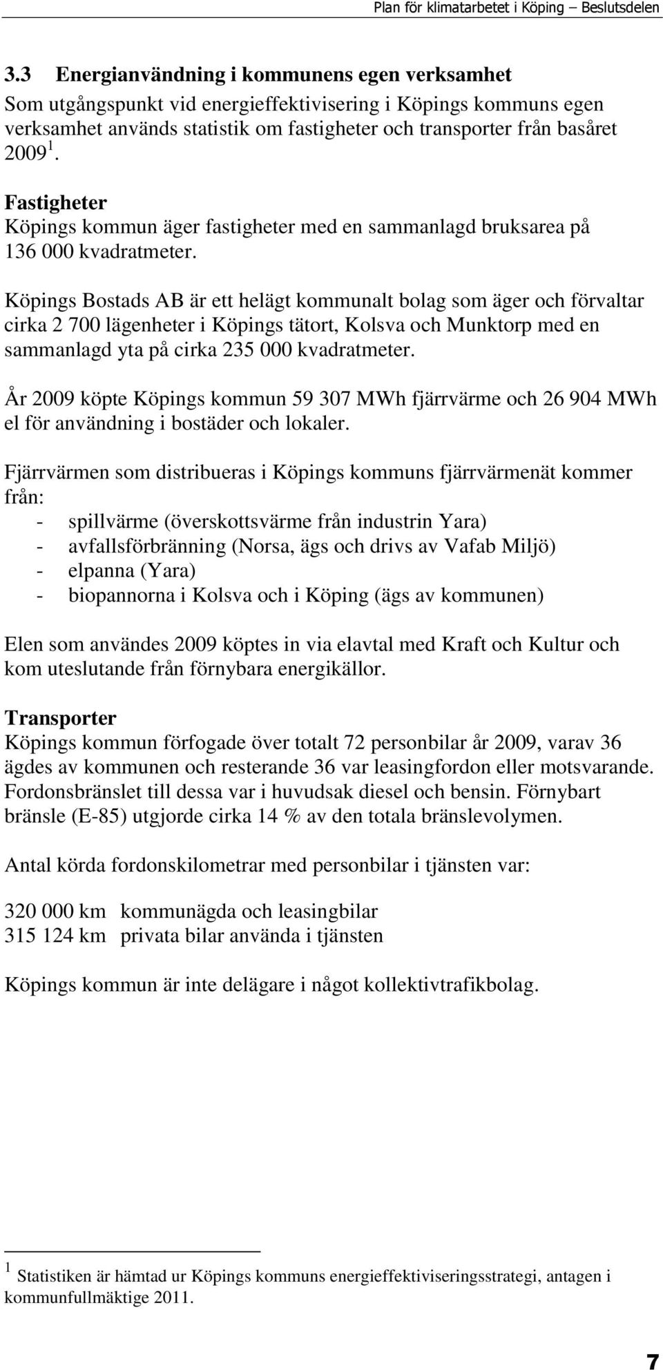 Fastigheter Köpings kommun äger fastigheter med en sammanlagd bruksarea på 136 000 kvadratmeter.