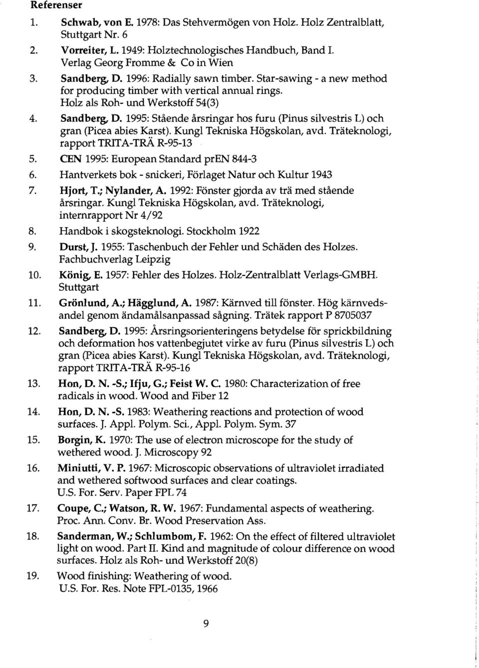 1995: Staende arsringar hos furu (Pinus silvestris L) och gran (Picea abies Karst). Kungl Tekniska Hogskolan, avd. Trateknologi, rapport TRITA-TRA R-95-13 5. CEN 1995: European Standard pren 844-3 6.