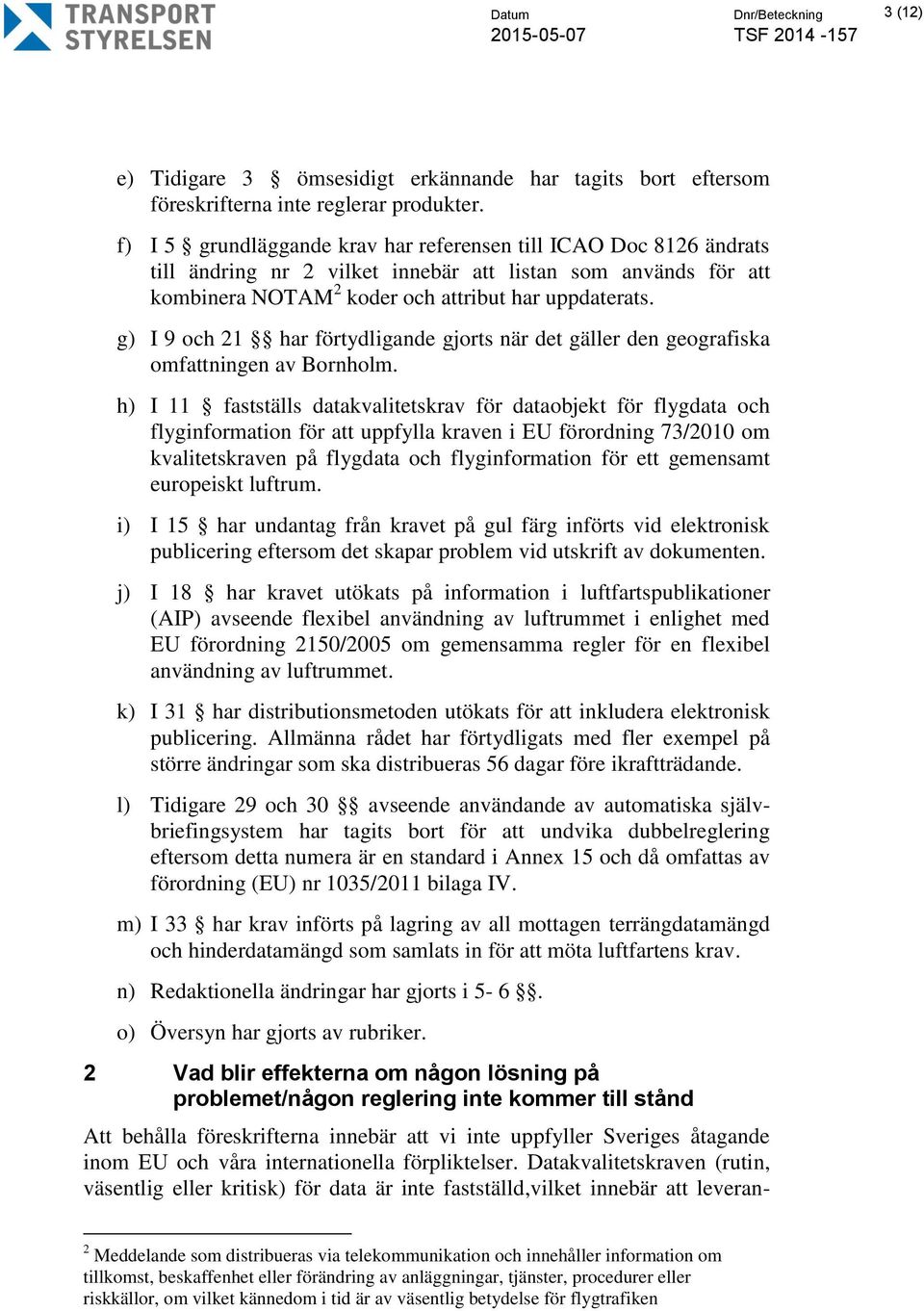 g) I 9 och 21 har förtydligande gjorts när det gäller den geografiska omfattningen av Bornholm.