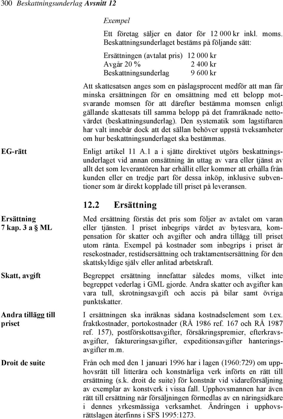 får minska ersättningen för en omsättning med ett belopp motsvarande momsen för att därefter bestämma momsen enligt gällande skattesats till samma belopp på det framräknade nettovärdet