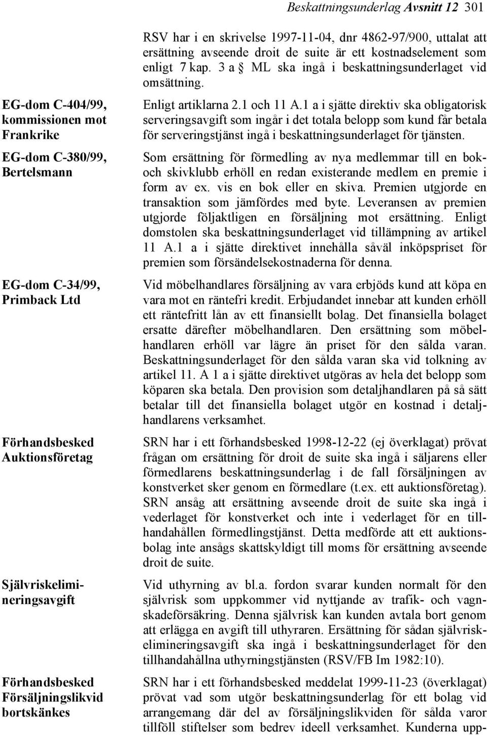 3 a ML ska ingå i beskattningsunderlaget vid omsättning. Enligt artiklarna 2.1 och 11 A.