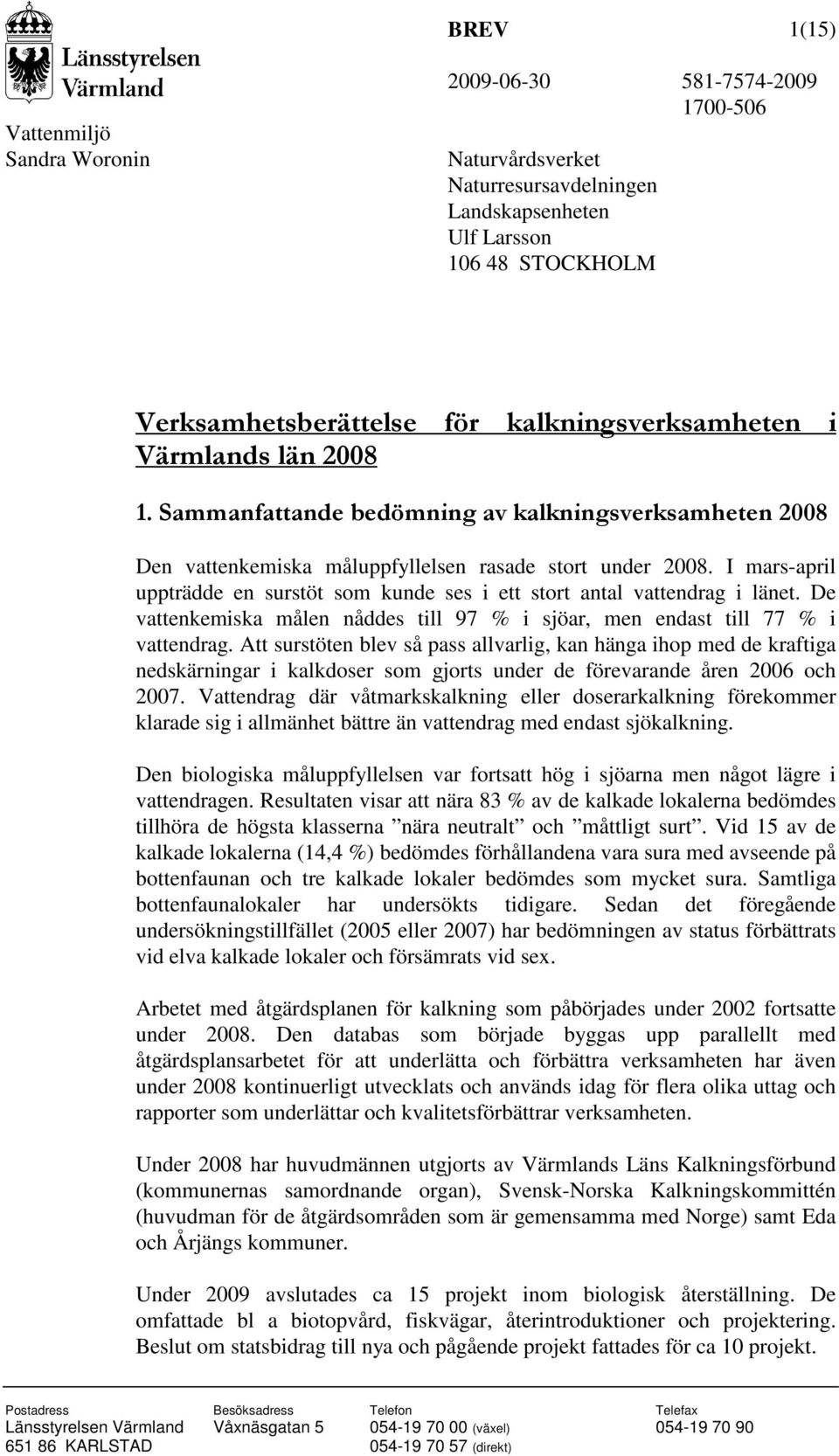 I mars-april uppträdde en surstöt som kunde ses i ett stort antal vattendrag i länet. De vattenkemiska målen nåddes till 97 % i sjöar, men endast till 77 % i vattendrag.