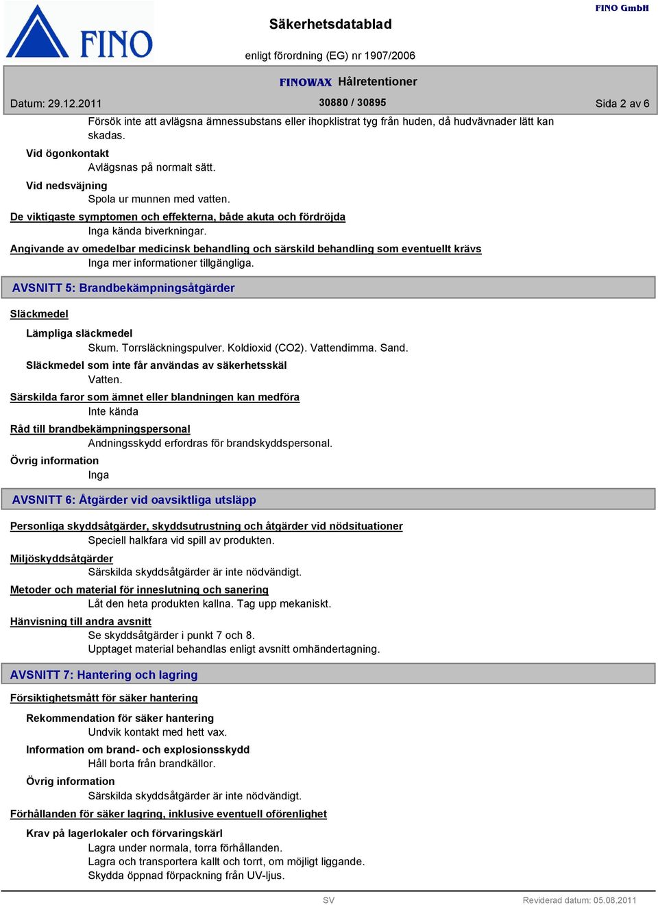 Angivande av omedelbar medicinsk behandling och särskild behandling som eventuellt krävs mer informationer tillgängliga. AVSNITT 5: Brandbekämpningsåtgärder Släckmedel Lämpliga släckmedel Skum.