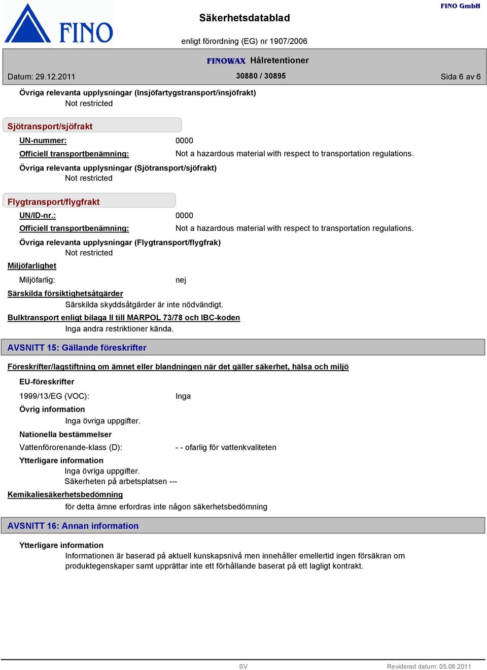 Övriga relevanta upplysningar (Flygtransport/flygfrak) Miljöfarlighet Miljöfarlig: Särskilda försiktighetsåtgärder Bulktransport enligt bilaga II till MARPOL 73/78 och IBC-koden andra restriktioner