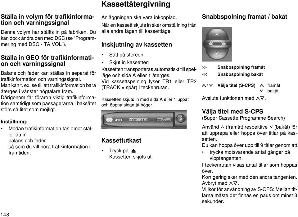 se till att trafikinformation bara återges i vänster högtalare fram. Därigenom får föraren viktig trafikinformation samtidigt som passagerarna i baksätet störs så litet som möjligt.