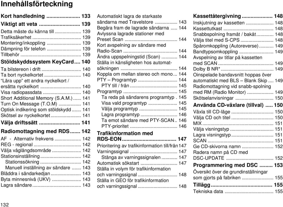 .. 140 Short Additional Memory (S.A.M.)... 141 Turn On Message (T.O.M)... 141 Optisk indikering som stöldskydd... 141 Skötsel av nyckelkortet... 141 Välja driftssätt... 141 Radiomottagning med RDS.