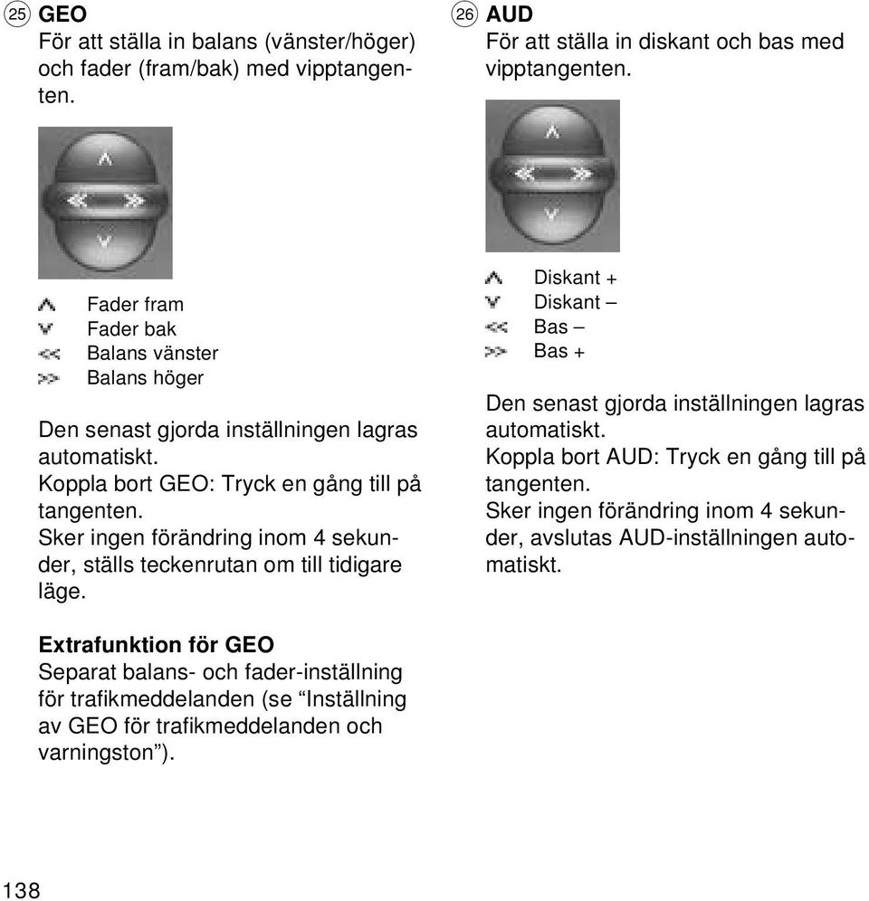 Sker ingen förändring inom 4 sekunder, ställs teckenrutan om till tidigare läge. Diskant + Diskant Bas Bas + Den senast gjorda inställningen lagras automatiskt.