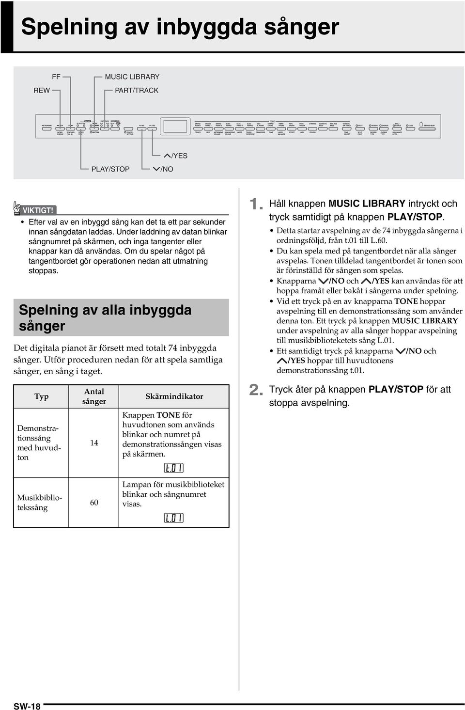 Spelning av alla inbyggda sånger Det digitala pianot är försett med totalt 74 inbyggda sånger. Utför proceduren nedan för att spela samtliga sånger, en sång i taget. 1.