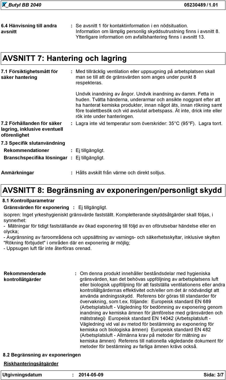 1 Försiktighetsmått för säker hantering Med tillräcklig ventilation eller uppsugning på arbetsplatsen skall man se till att de gränsvärden som anges under punkt 8 respekteras. 7.