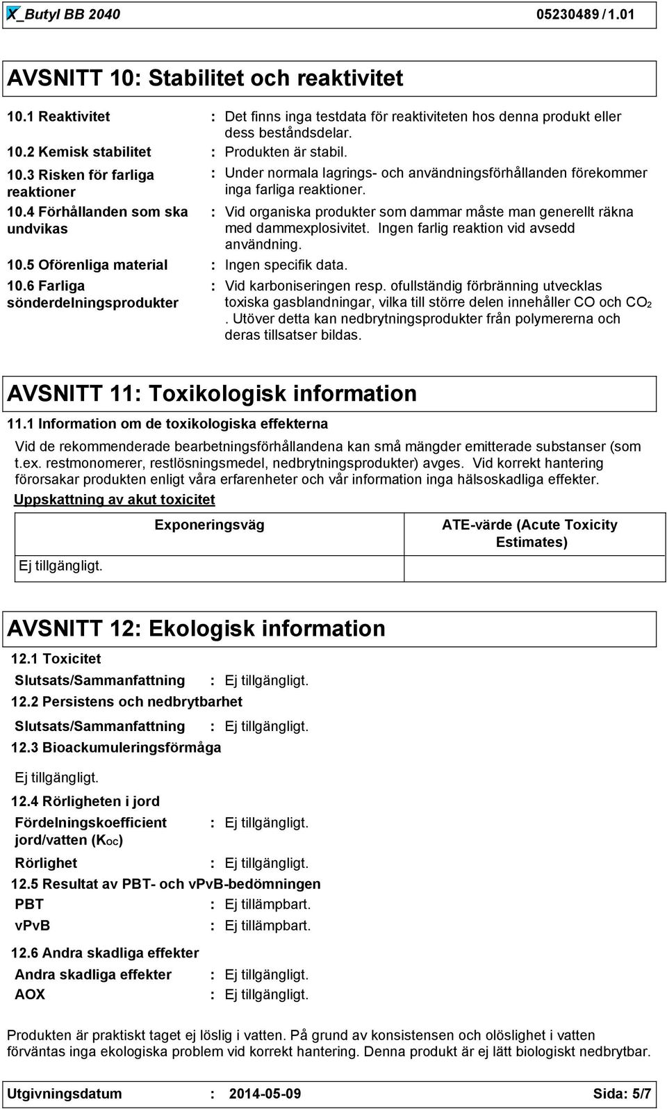 Vid organiska produkter som dammar måste man generellt räkna med dammexplosivitet. Ingen farlig reaktion vid avsedd användning. Ingen specifik data. Vid karboniseringen resp.