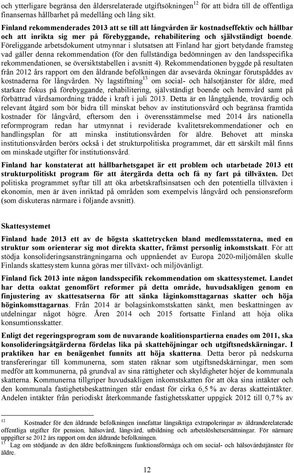 Föreliggande arbetsdokument utmynnar i slutsatsen att Finland har gjort betydande framsteg vad gäller denna rekommendation (för den fullständiga bedömningen av den landsspecifika rekommendationen, se