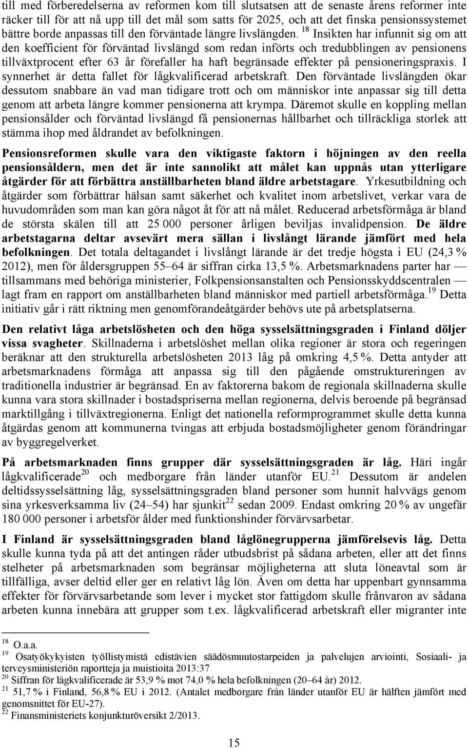 18 Insikten har infunnit sig om att den koefficient för förväntad livslängd som redan införts och tredubblingen av pensionens tillväxtprocent efter 63 år förefaller ha haft begränsade effekter på