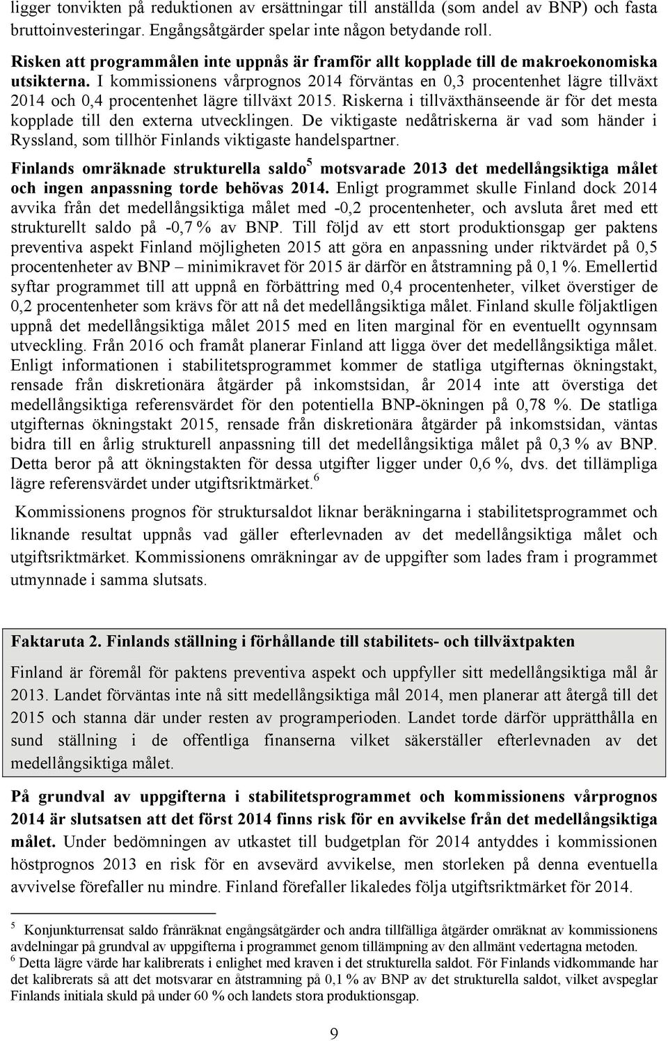 I kommissionens vårprognos 2014 förväntas en 0,3 procentenhet lägre tillväxt 2014 och 0,4 procentenhet lägre tillväxt 2015.