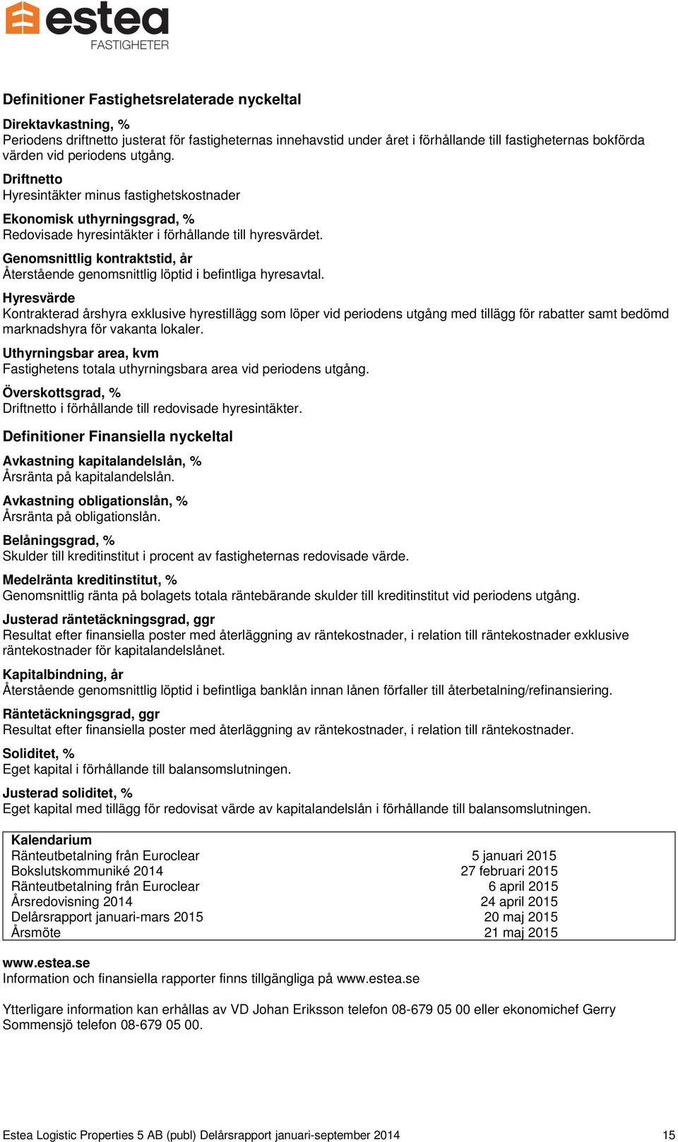 Genomsnittlig kontraktstid, år Återstående genomsnittlig löptid i befintliga hyresavtal.