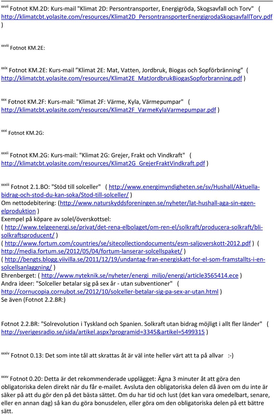 pdf xxx Fotnot KM.2F: Kurs-mail: "Klimat 2F: Värme, Kyla, Värmepumpar" ( http://klimatcbt.yolasite.com/resources/klimat2f_varmekylavarmepumpar.pdf xxxi Fotnot KM.2G: xxxii Fotnot KM.