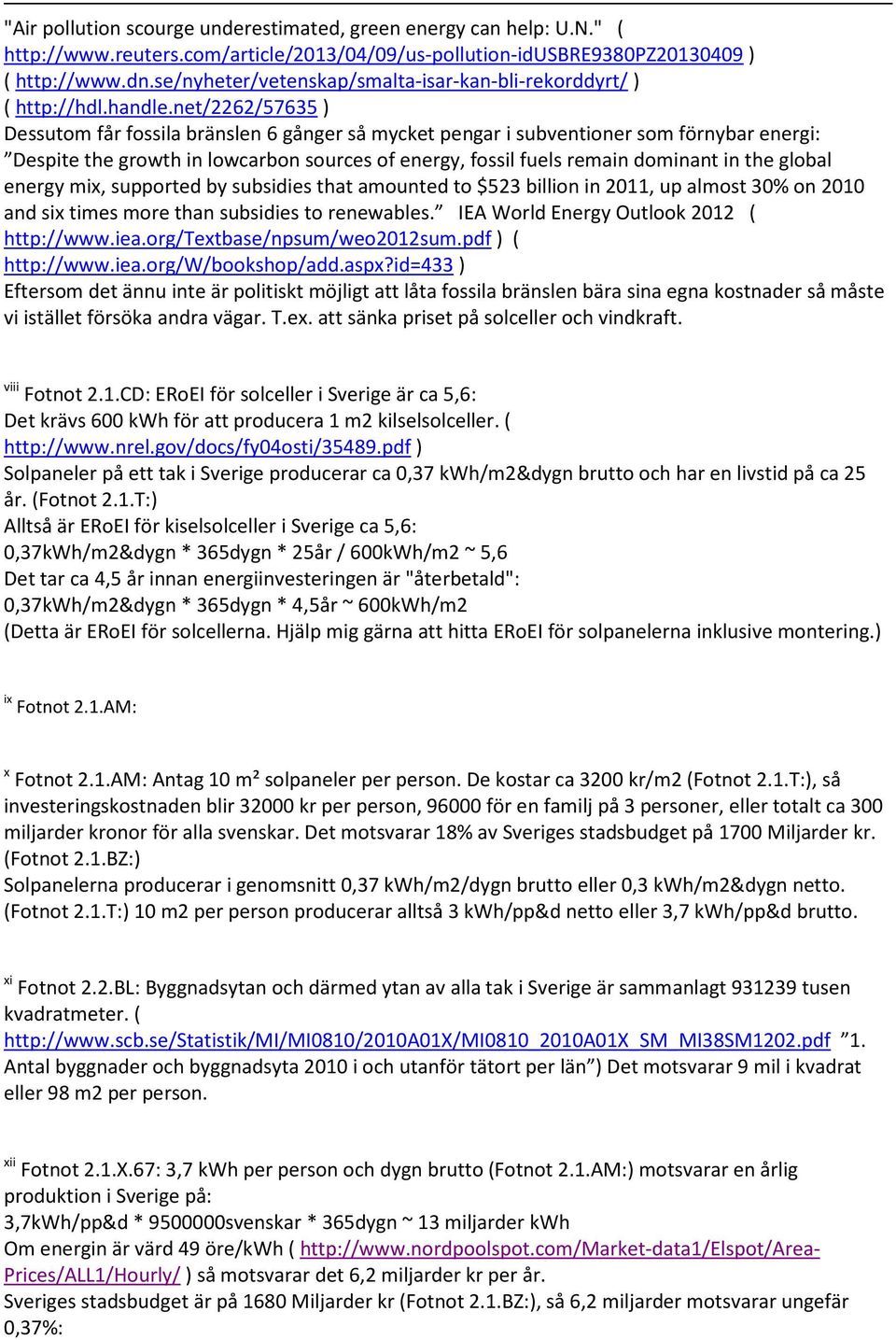 net/2262/57635 Dessutom får fossila bränslen 6 gånger så mycket pengar i subventioner som förnybar energi: Despite the growth in lowcarbon sources of energy, fossil fuels remain dominant in the