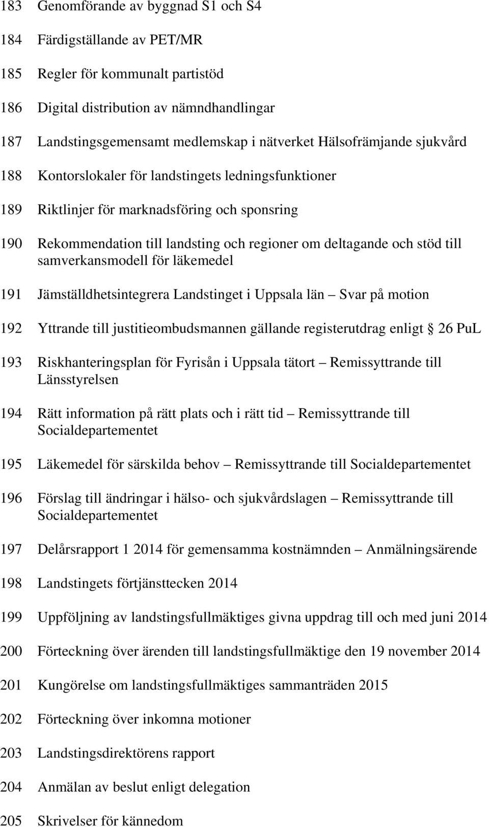 till samverkansmodell för läkemedel 191 Jämställdhetsintegrera Landstinget i Uppsala län Svar på motion 192 Yttrande till justitieombudsmannen gällande registerutdrag enligt 26 PuL 193