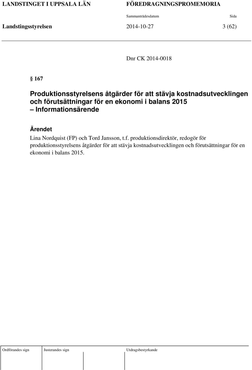 Informationsärende Ärendet Lina Nordquist (FP) och Tord Jansson, t.f. produktionsdirektör, redogör för produktionsstyrelsens