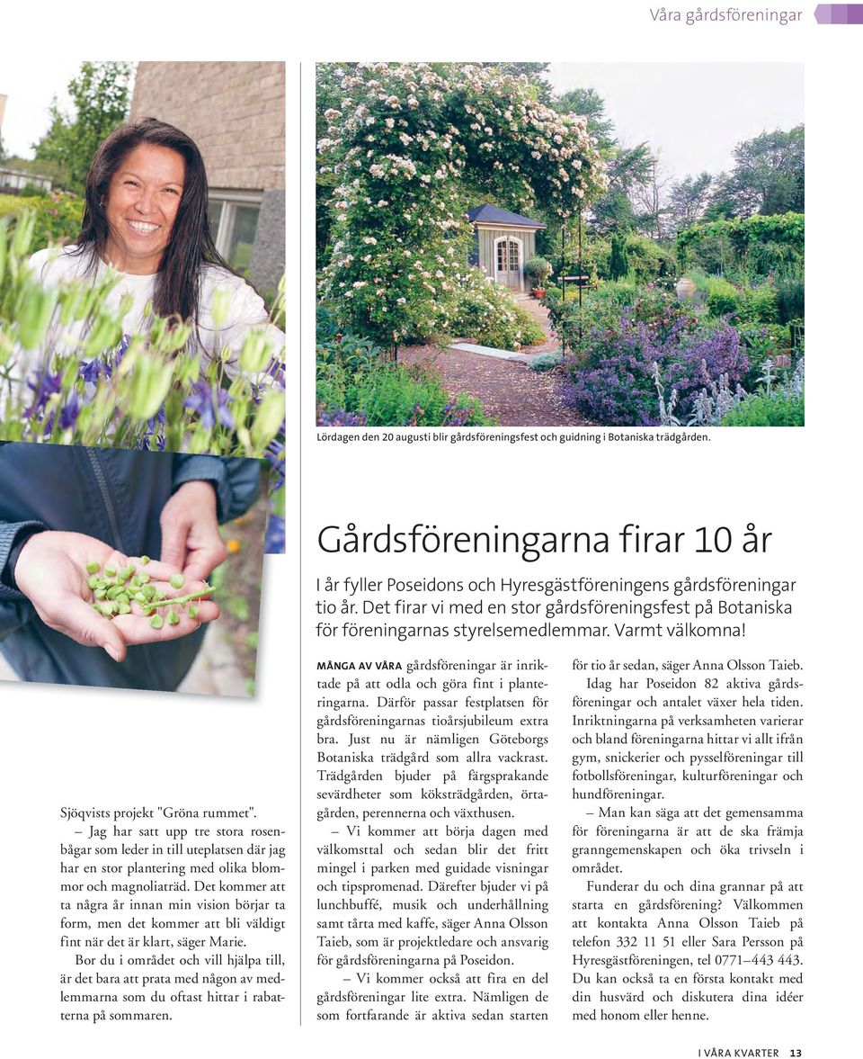 Varmt välkomna! Sjöqvists projekt "Gröna rummet". Jag har satt upp tre stora rosenbågar som leder in till uteplatsen där jag har en stor plantering med olika blommor och magnoliaträd.