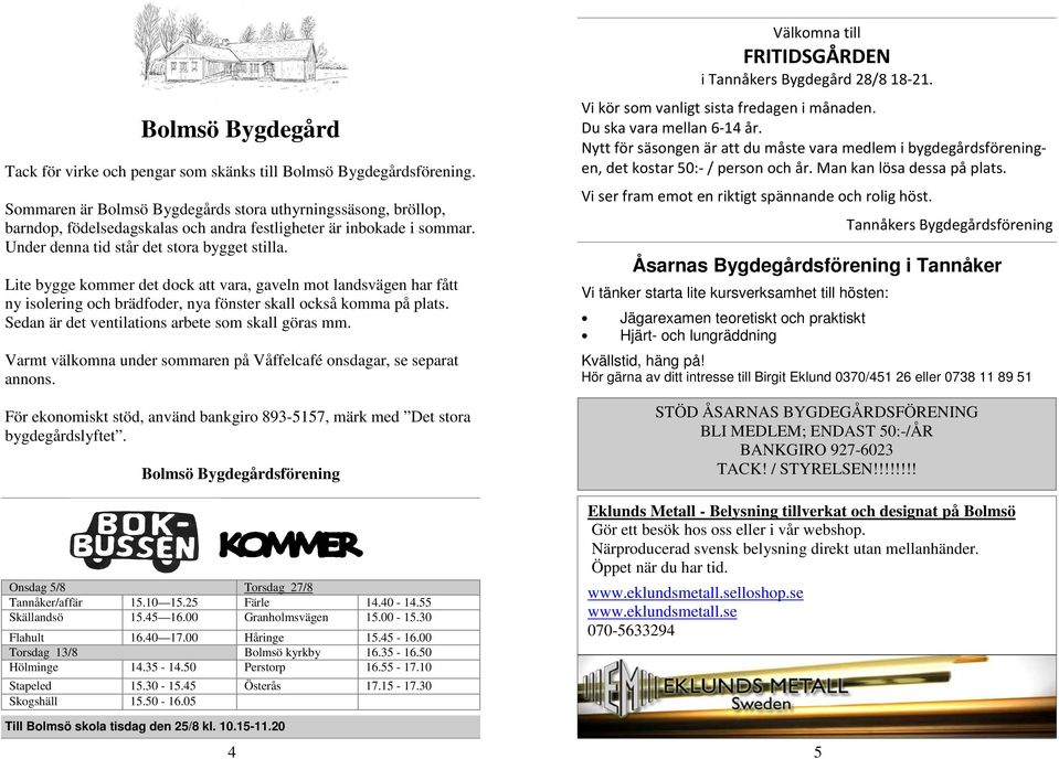 Lite bygge kommer det dock att vara, gaveln mot landsvägen har fått ny isolering och brädfoder, nya fönster skall också komma på plats. Sedan är det ventilations arbete som skall göras mm.