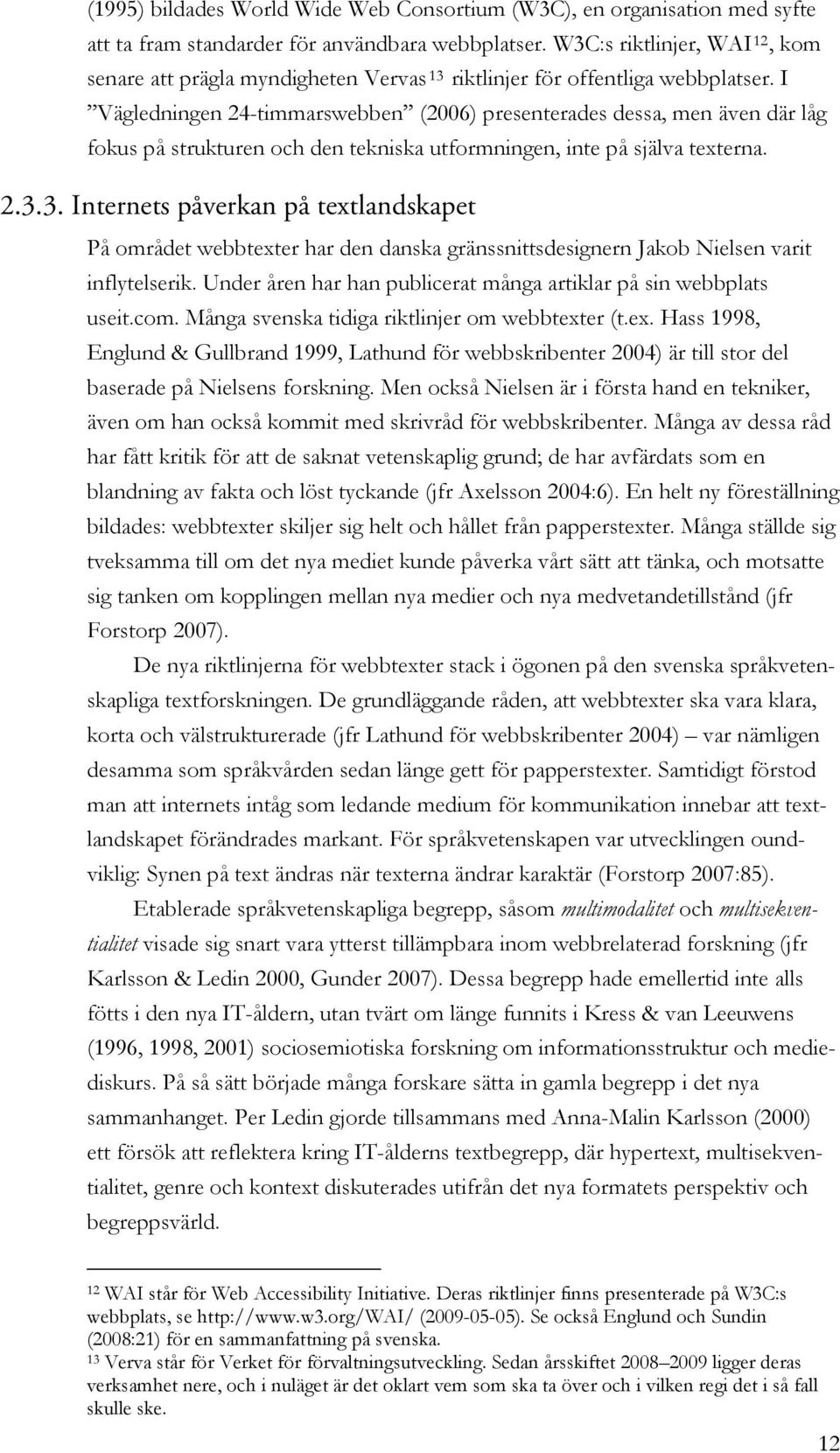 I Vägledningen 24-timmarswebben (2006) presenterades dessa, men även där låg fokus på strukturen och den tekniska utformningen, inte på själva texterna. 25B2.3.