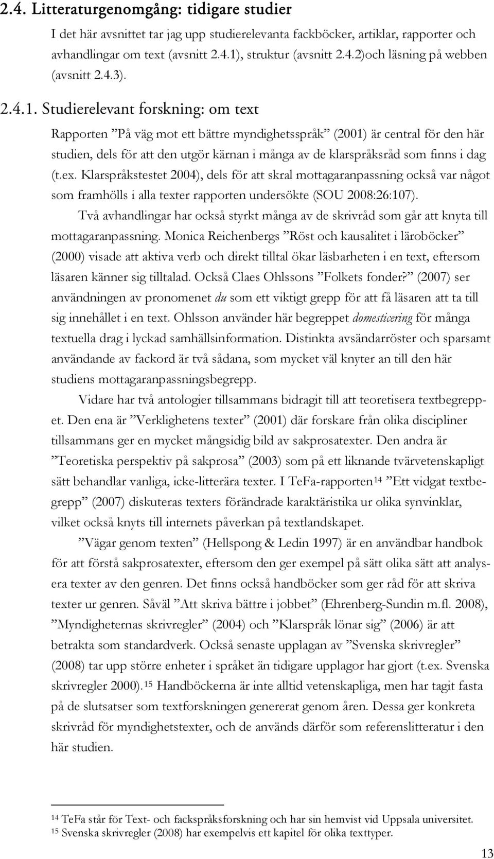 Studierelevant forskning: om text Rapporten På väg mot ett bättre myndighetsspråk (2001) är central för den här studien, dels för att den utgör kärnan i många av de klarspråksråd som finns i dag (t.