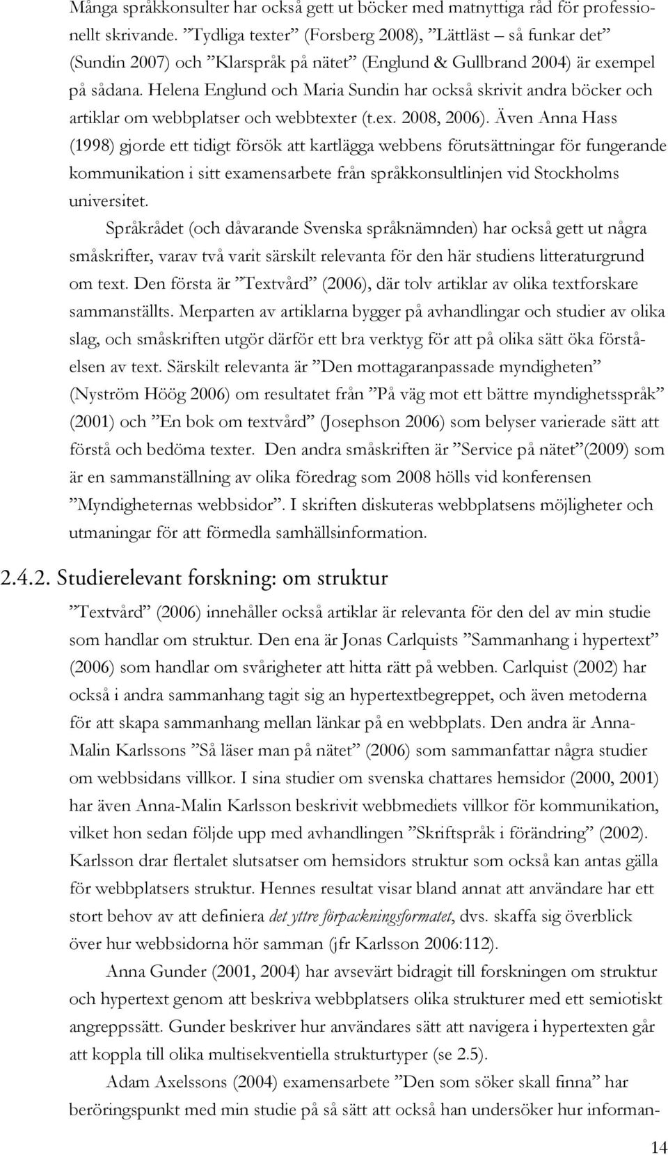 Helena Englund och Maria Sundin har också skrivit andra böcker och artiklar om webbplatser och webbtexter (t.ex. 2008, 2006).