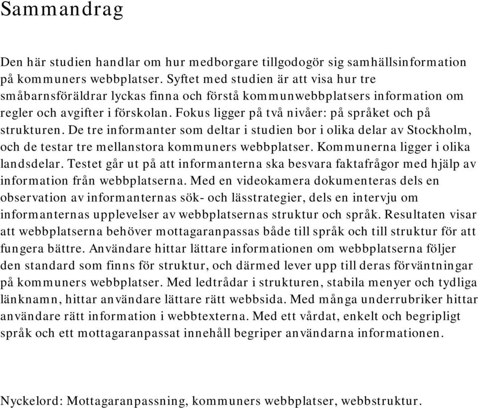 Fokus ligger på två nivåer: på språket och på strukturen. De tre informanter som deltar i studien bor i olika delar av Stockholm, och de testar tre mellanstora kommuners webbplatser.