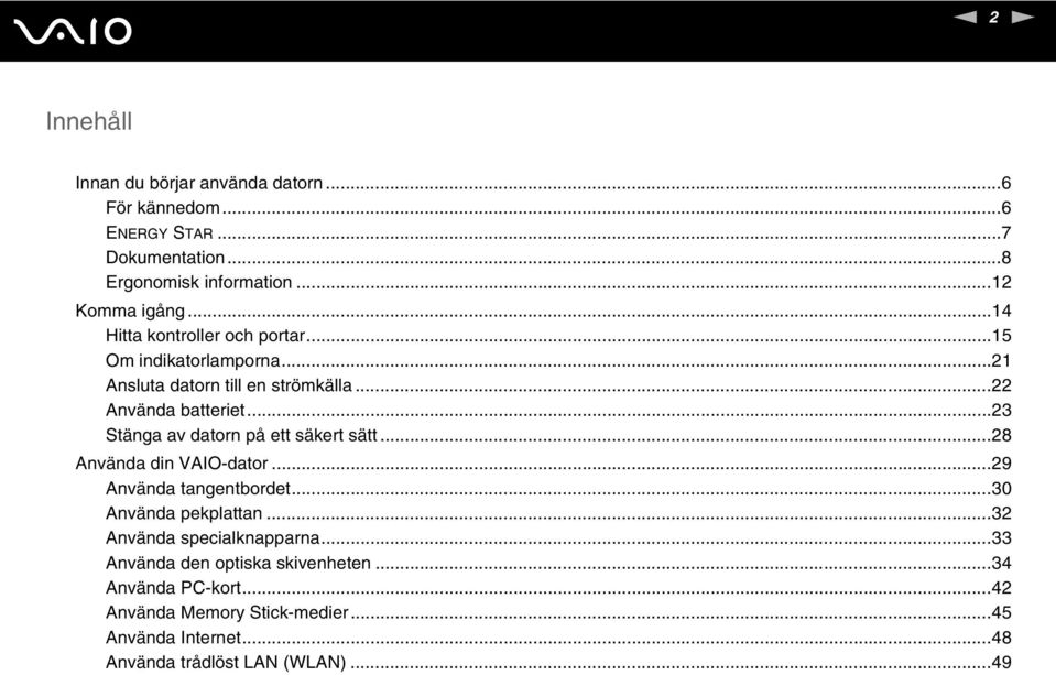 ..23 Stänga av datorn på ett säkert sätt...28 Använda din VAIO-dator...29 Använda tangentbordet...30 Använda pekplattan.