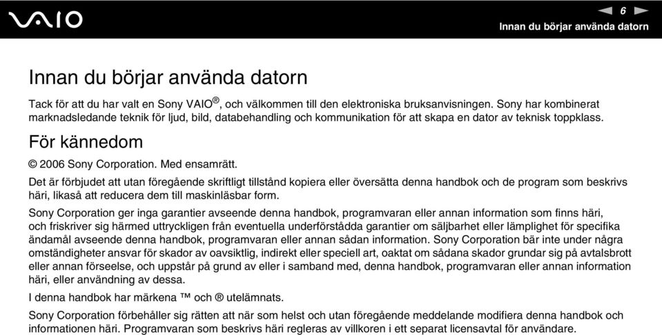 Det är förbjudet att utan föregående skriftligt tillstånd kopiera eller översätta denna handbok och de program som beskrivs häri, likaså att reducera dem till maskinläsbar form.