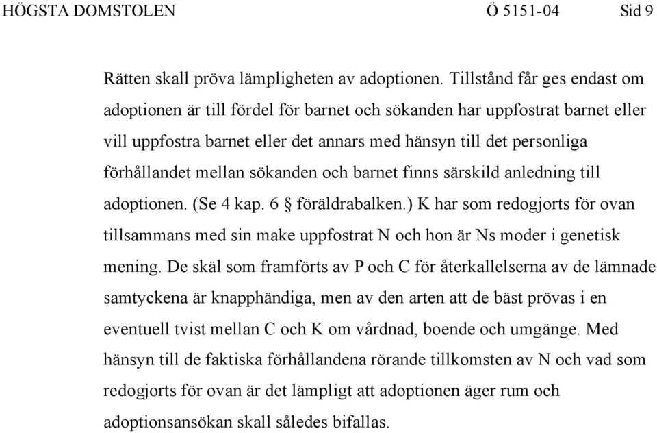 sökanden och barnet finns särskild anledning till adoptionen. (Se 4 kap. 6 föräldrabalken.) K har som redogjorts för ovan tillsammans med sin make uppfostrat N och hon är Ns moder i genetisk mening.