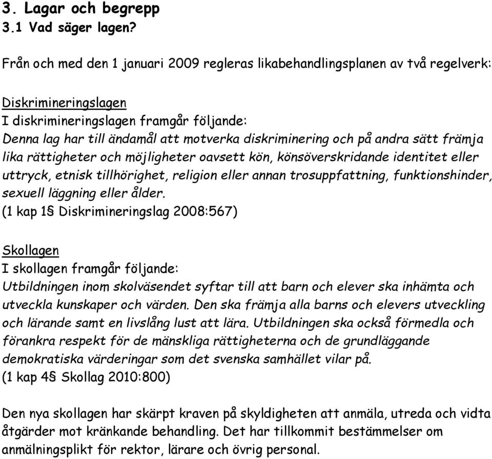 och på andra sätt främja lika rättigheter och möjligheter oavsett kön, könsöverskridande identitet eller uttryck, etnisk tillhörighet, religion eller annan trosuppfattning, funktionshinder, sexuell