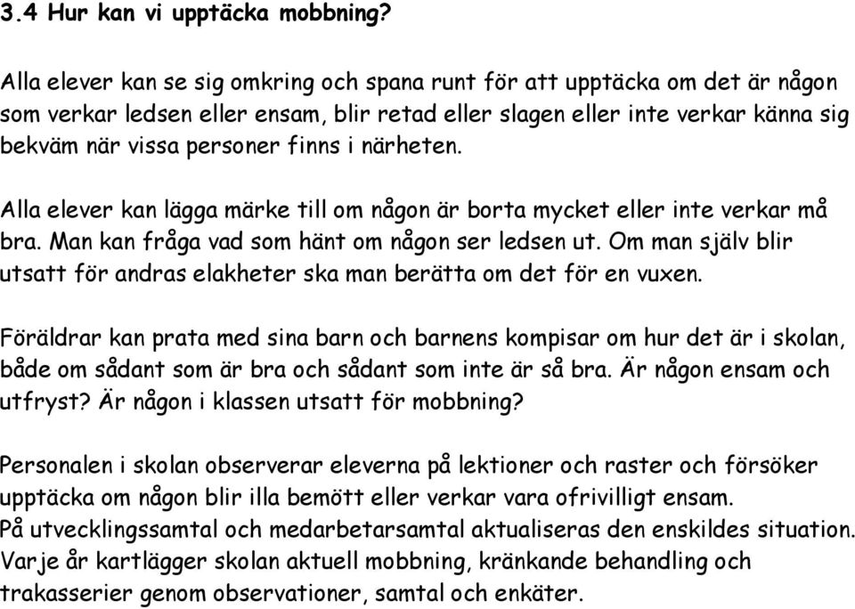 närheten. Alla elever kan lägga märke till om någon är borta mycket eller inte verkar må bra. Man kan fråga vad som hänt om någon ser ledsen ut.