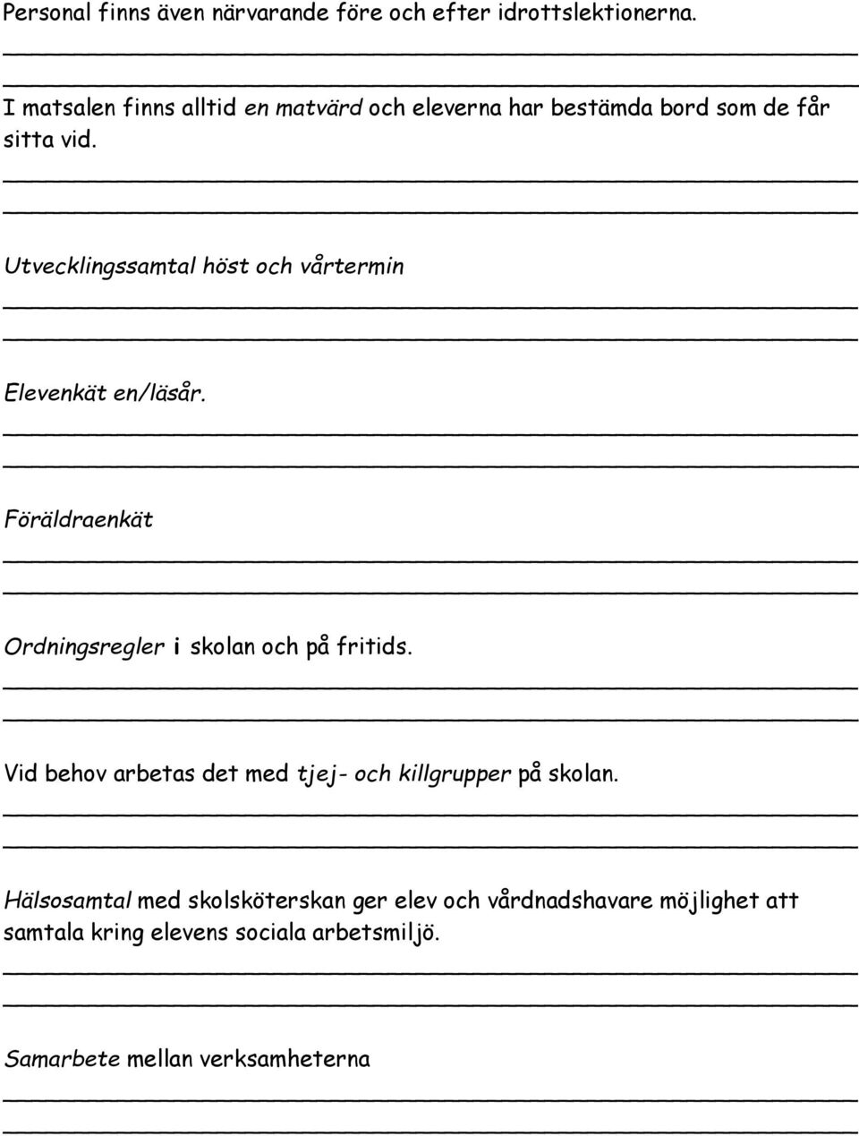 Utvecklingssamtal höst och vårtermin Elevenkät en/läsår. Föräldraenkät Ordningsregler i skolan och på fritids.