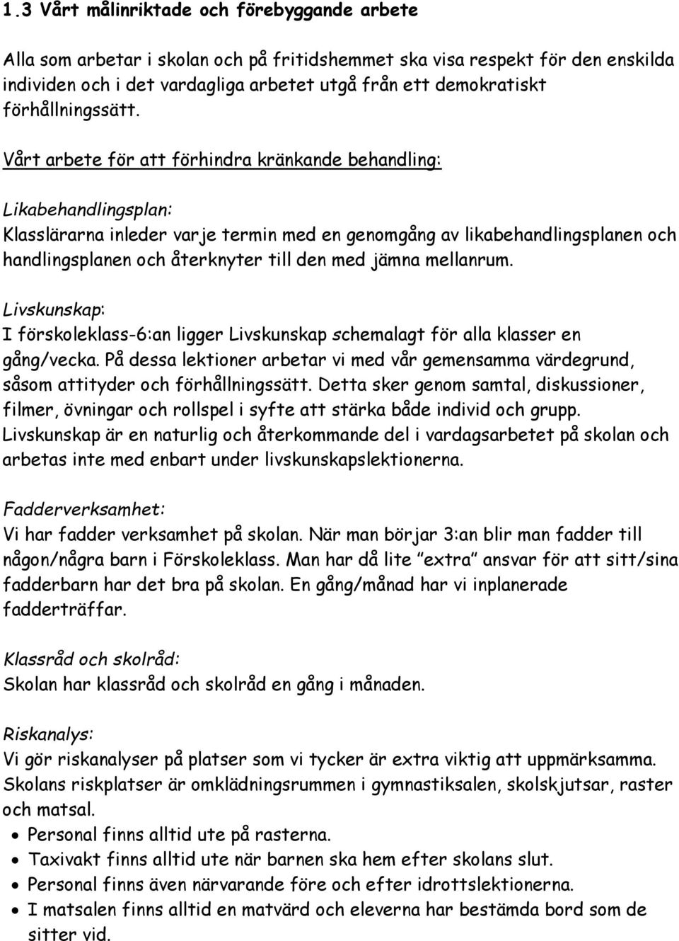 Vårt arbete för att förhindra kränkande behandling: Likabehandlingsplan: Klasslärarna inleder varje termin med en genomgång av likabehandlingsplanen och handlingsplanen och återknyter till den med