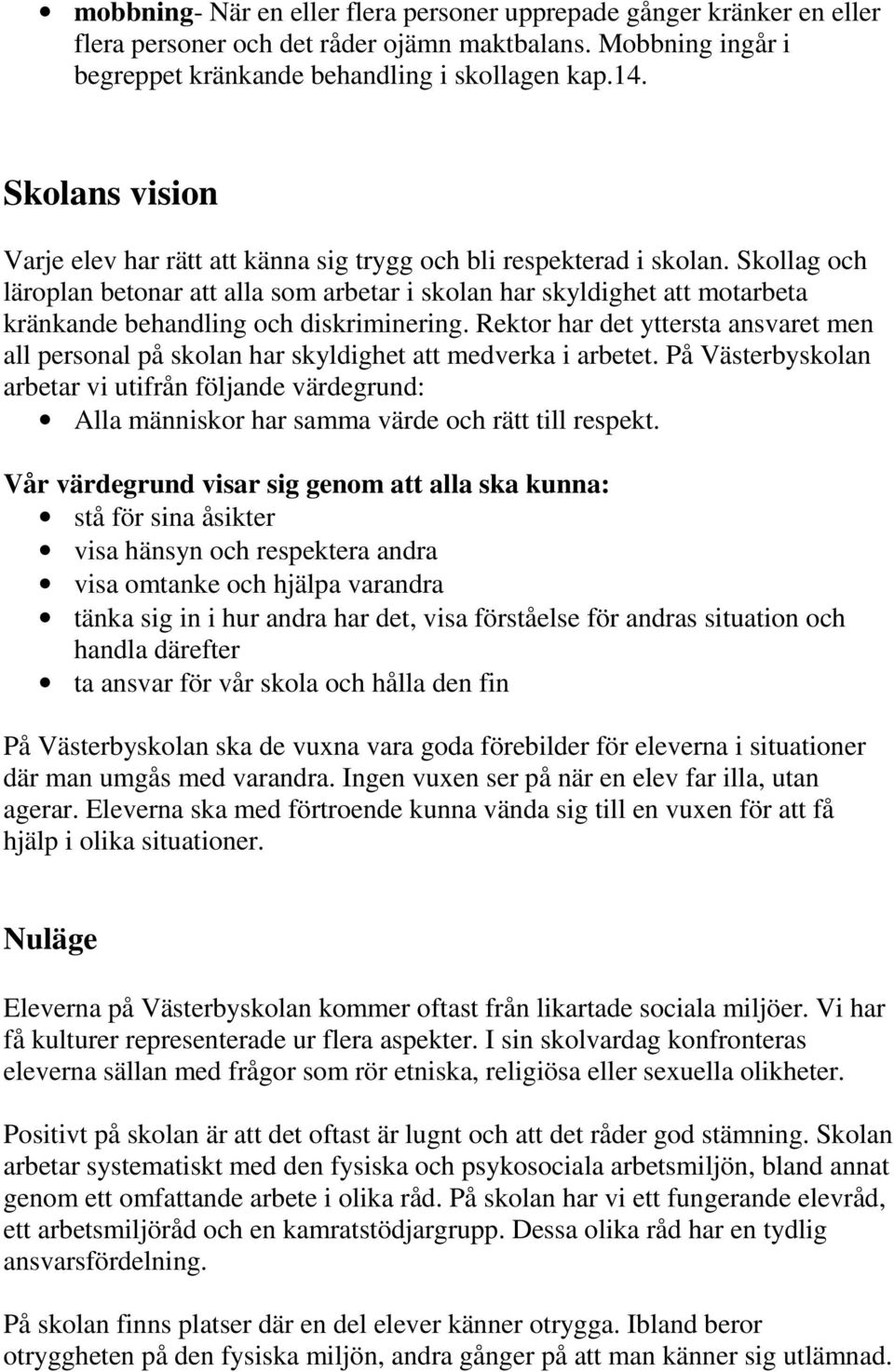 Skollag och läroplan betonar att alla som arbetar i skolan har skyldighet att motarbeta kränkande behandling och diskriminering.