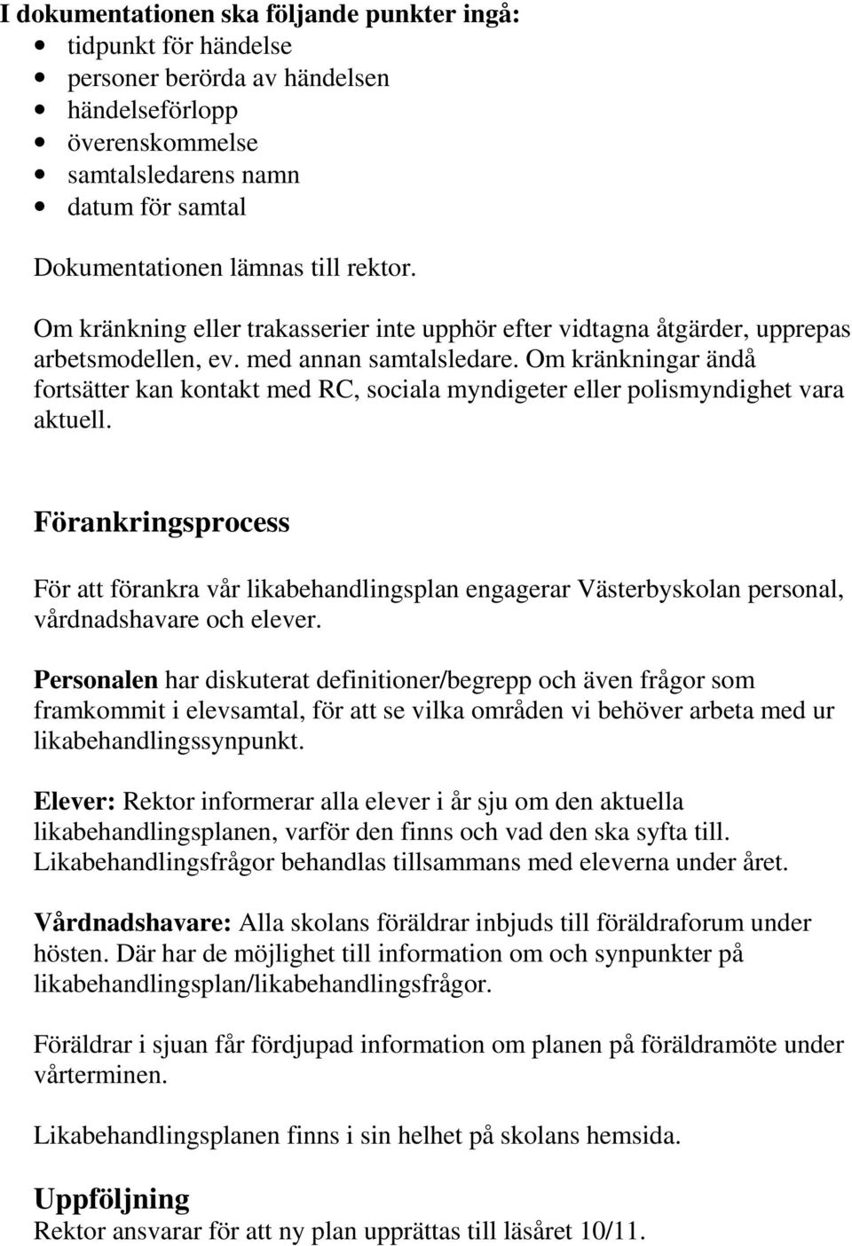 Om kränkningar ändå fortsätter kan kontakt med RC, sociala myndigeter eller polismyndighet vara aktuell.