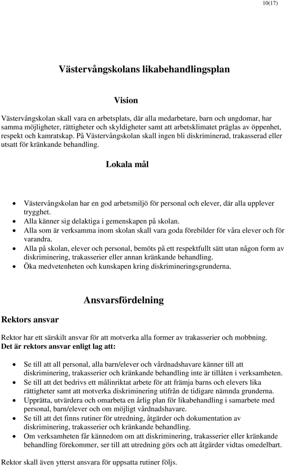 Lokala mål Västervångskolan har en god arbetsmiljö för personal och elever, där alla upplever trygghet. Alla känner sig delaktiga i gemenskapen på skolan.